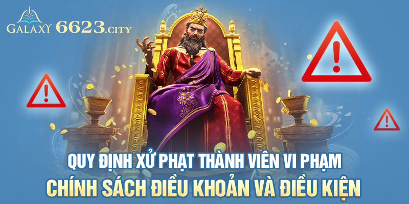 Quy định xử phạt thành viên vi phạm chính sách điều khoản và điều kiện