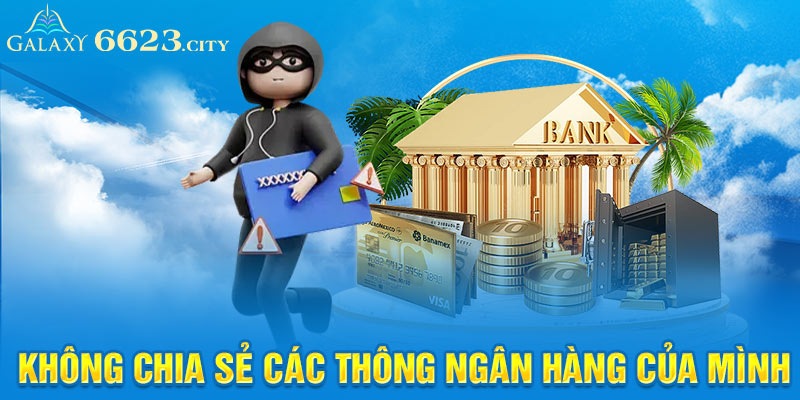 Không chia sẻ các thông ngân hàng của mình